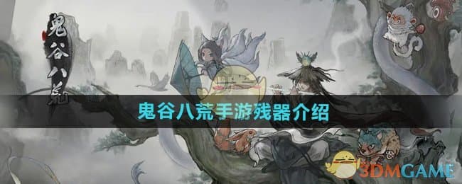 鬼谷八荒手游残器有哪些：全面解析与获取方法