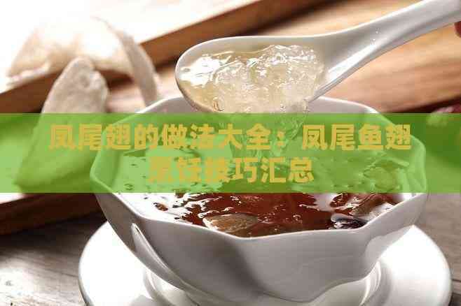 凤尾翅的做法大全：凤尾鱼翅烹饪技巧汇总
