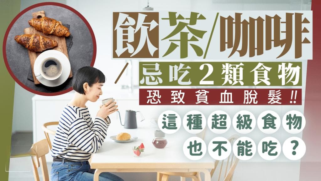 饮茶/咖啡/红酒时忌吃两类食物，恐致贫血脱发！这种超级食物也不能吃