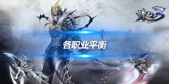 《诛仙3》职业平衡深度解析：十八个职业优劣全解读