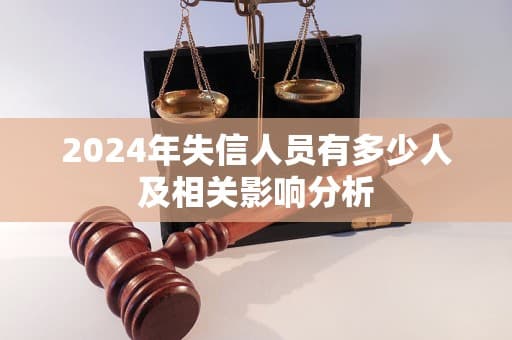 2024年失信人员有多少人及相关影响分析