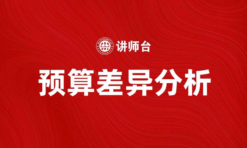 预算差异分析：揭示企业财务管理中的关键问题