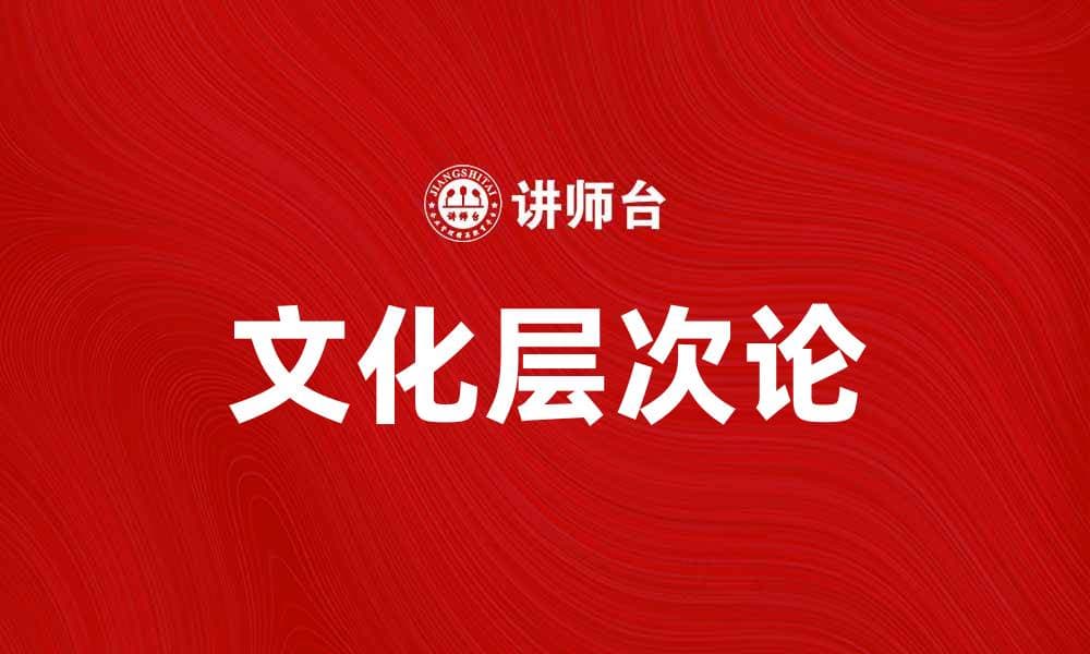 探索文化层次论：理解人类社会的多样性与深度