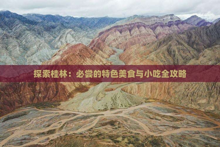 探索桂林：必尝的特色美食与小吃全攻略
