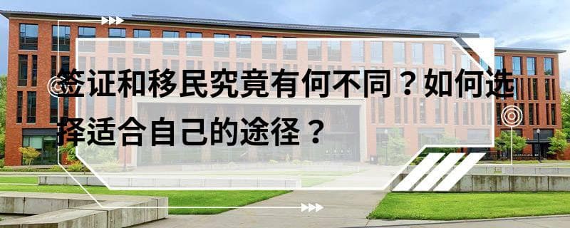 签证和移民究竟有何不同？如何选择适合自己的途径？