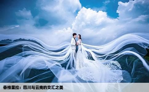 香格里拉：四川与云南的交汇之美