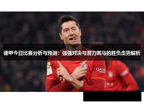 德甲今日比赛分析：强强对决与潜力黑马的胜负走势解析
