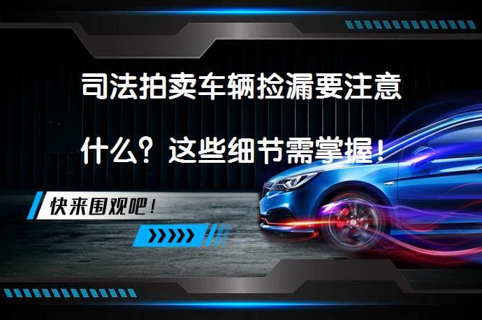 司法拍卖车辆捡漏要注意什么？这些细节需掌握！