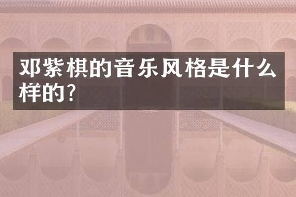 邓紫棋的音乐风格是什么样的？