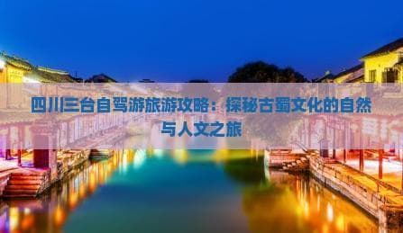 四川三台自驾游旅游攻略：探秘古蜀文化的自然与人文之旅