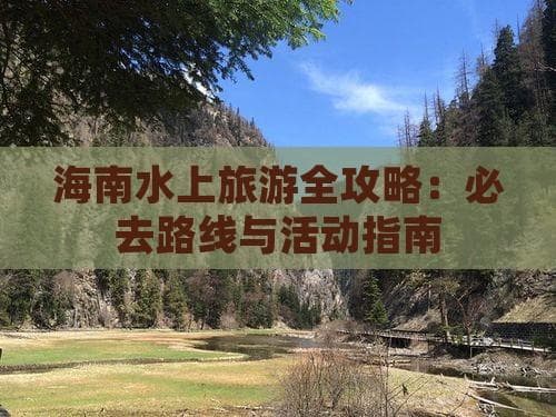海南水上旅游全攻略：必去路线与活动指南
