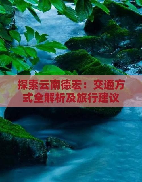 探索云南德宏：交通方式全解析及旅行建议