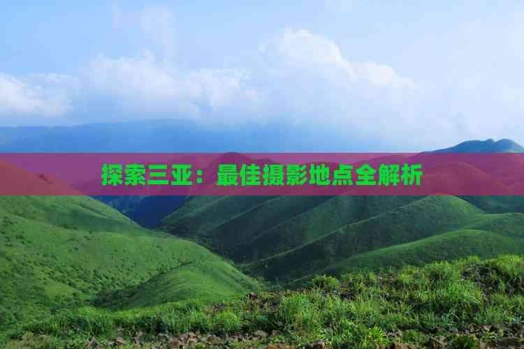 探索三亚：更佳摄影地点全解析