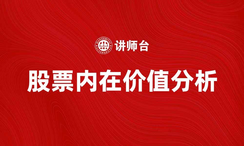 股票内在价值解析：如何判断投资的真实潜力