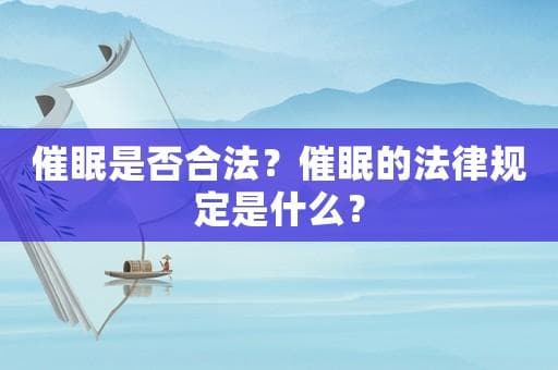 催眠是否合法？催眠的法律规定是什么？