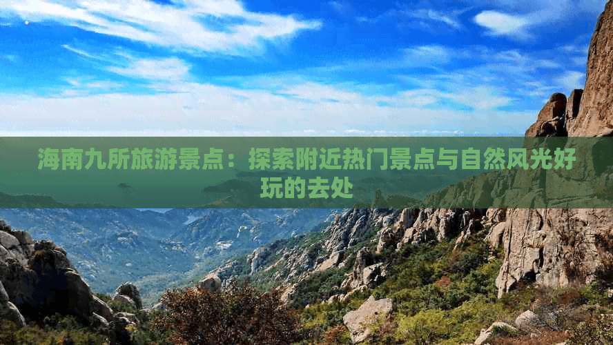 海南九所旅游景点：探索附近热门景点与自然风光好玩的去处