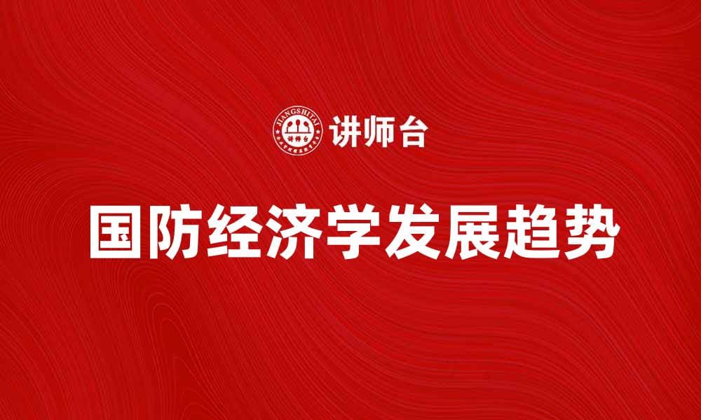 国防经济学的战略意义与发展趋势分析