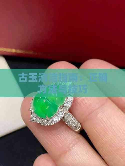 古玉清洁指南：正确方法与技巧