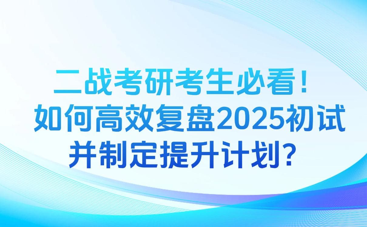 二战考研考生必看！如何高效复盘2025初试并制定提升计划？