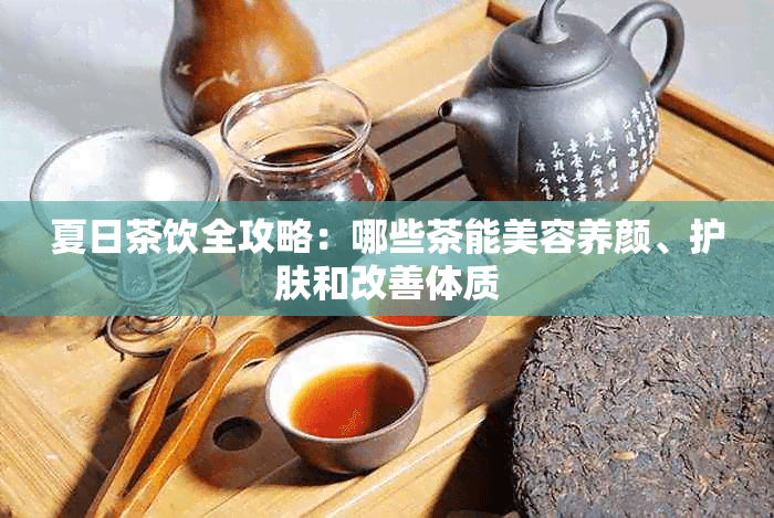 夏日茶饮全攻略：哪些茶能美容养颜、护肤和改善体质