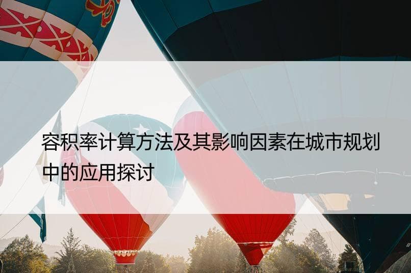 容积率计算方法及其影响因素在城市规划中的应用探讨