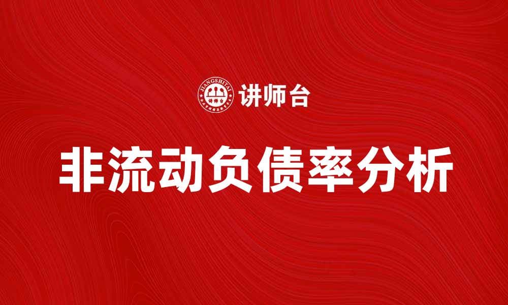 非流动负债率对企业财务健康的重要性分析