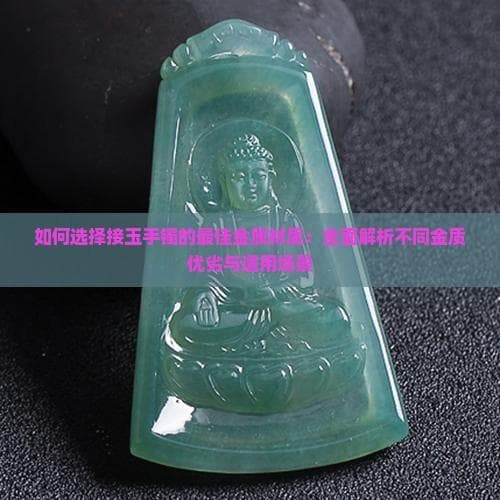 如何选择接玉手镯的更佳金属材质：全面解析不同金质优劣与适用场景