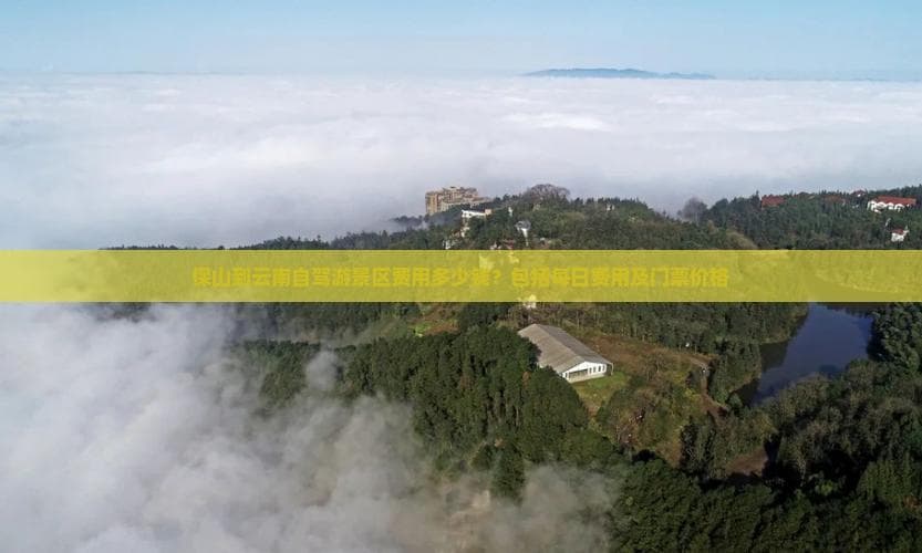 云南自驾游预算详解：保山出发四天三夜最低2728元起