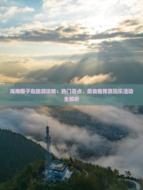 椰子岛：海南热带海岛度假胜地，椰林海浴美食全体验