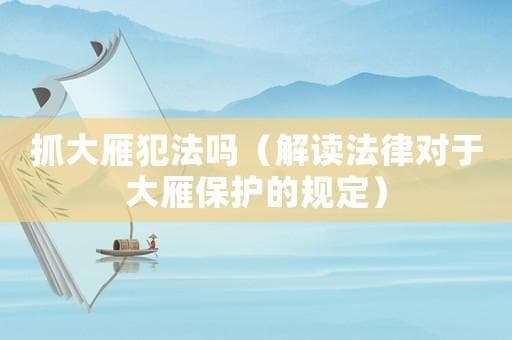 抓大雁是否违法？解读大雁保护相关法律规定
