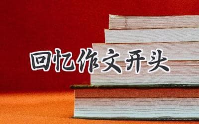 回忆涌上心头：写好作文开头的秘诀