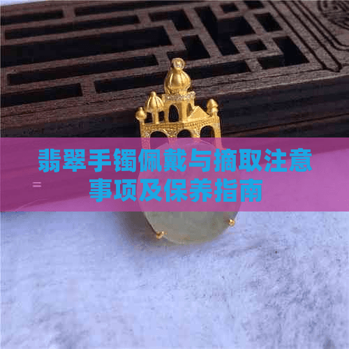 翡翠手镯佩戴与摘取注意事项及保养指南