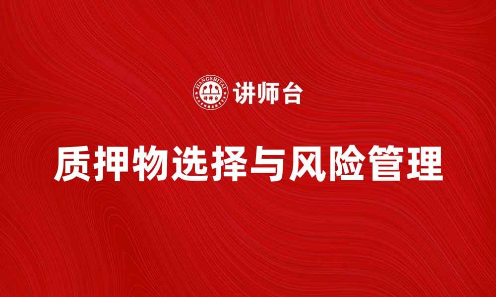 质押物的选择与风险管理技巧解析