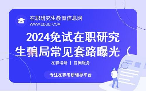2024免试在职研究生骗局常见套路曝光（新）