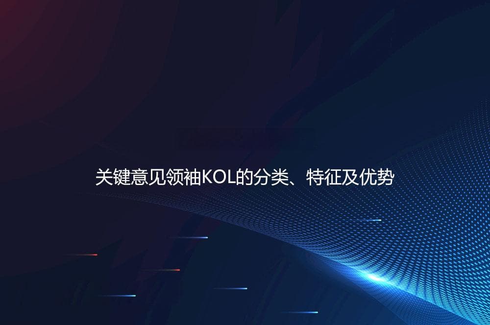 KOL是什么意思？关键意见领袖KOL的分类、特征及优势