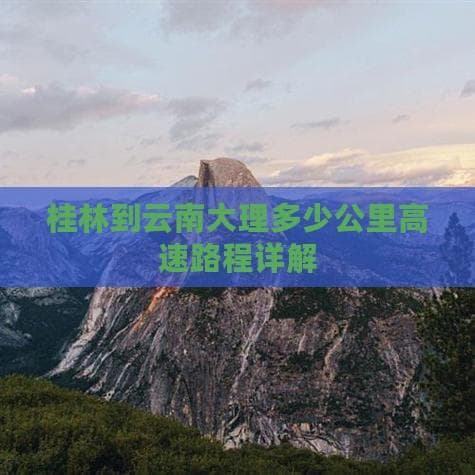 桂林大理自驾指南：1200公里穿越四省，最快12小时