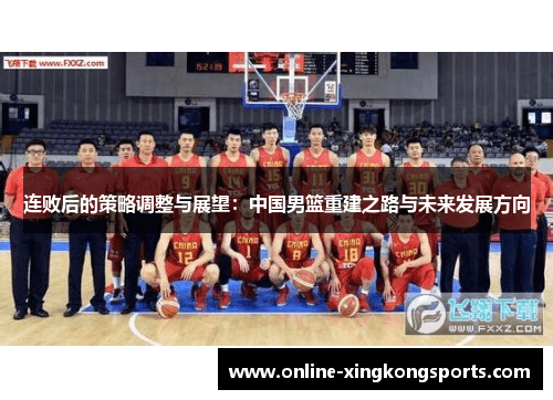 中国男篮连败后的重建之路：从阵容到心理的全方位调整