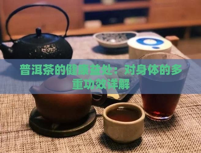 普洱茶的健康益处：对身体的多重功效详解