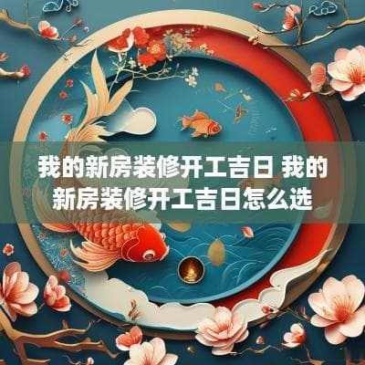 新房装修开工吉日怎么选？这些传统文化建议请收好