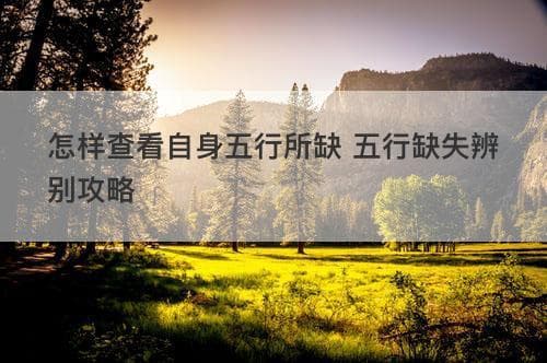 怎样查看自身五行所缺 五行缺失辨别攻略