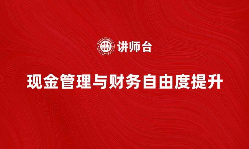 掌握现金管理，提升财务自由度的秘诀