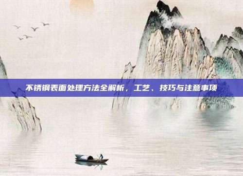 不锈钢表面处理方法全解析，工艺、技巧与注意事项