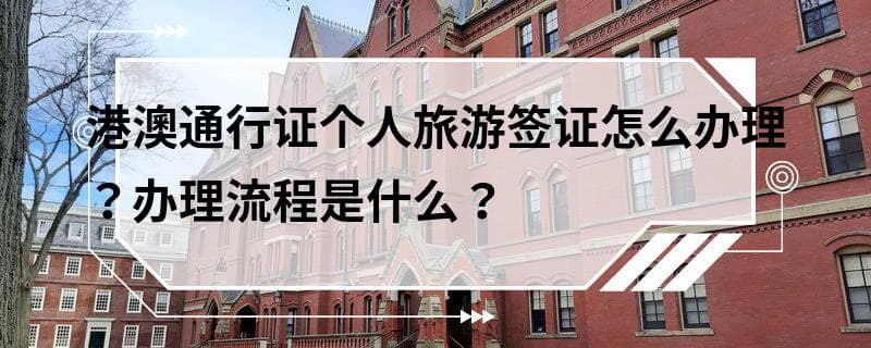 港澳通行证个人旅游签证怎么办理？办理流程是什么？