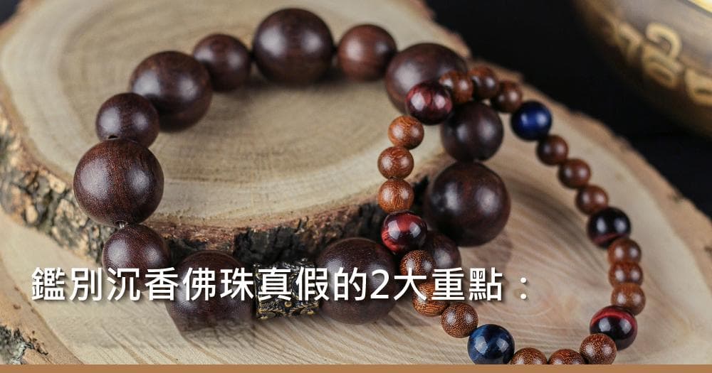 鉴别沉香佛珠真假的2大重点：教你避开假货陷阱