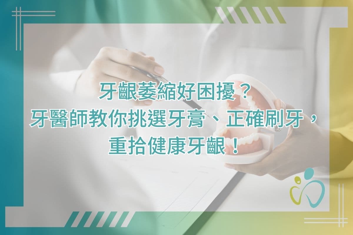 牙龈萎缩怎么办？牙医教你挑选牙膏、正确刷牙，重拾健康牙龈！