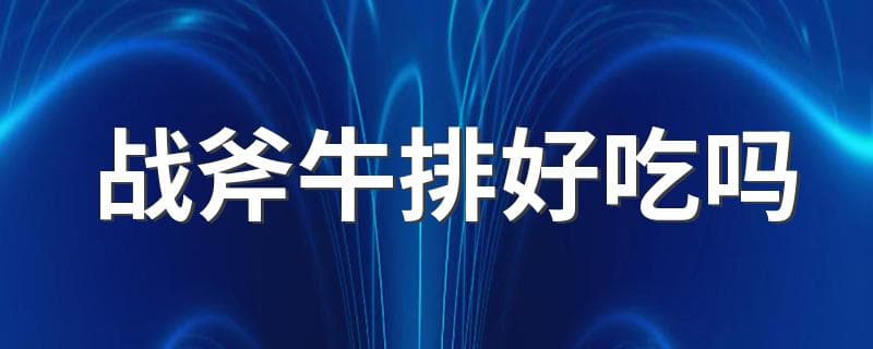 战斧牛排好吃吗 战斧牛排简介