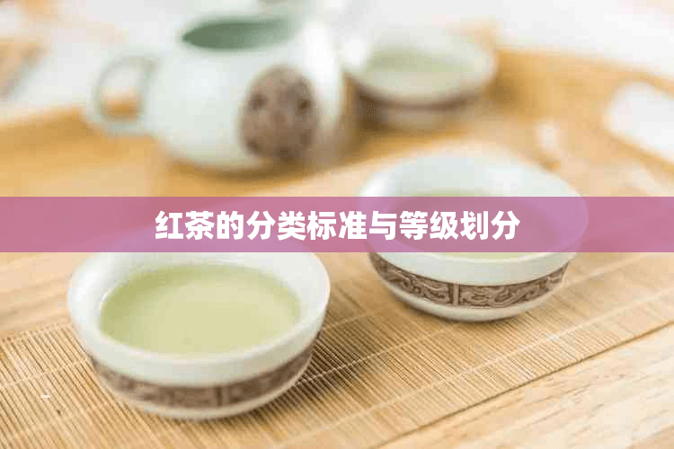 红茶的分类标准与等级划分