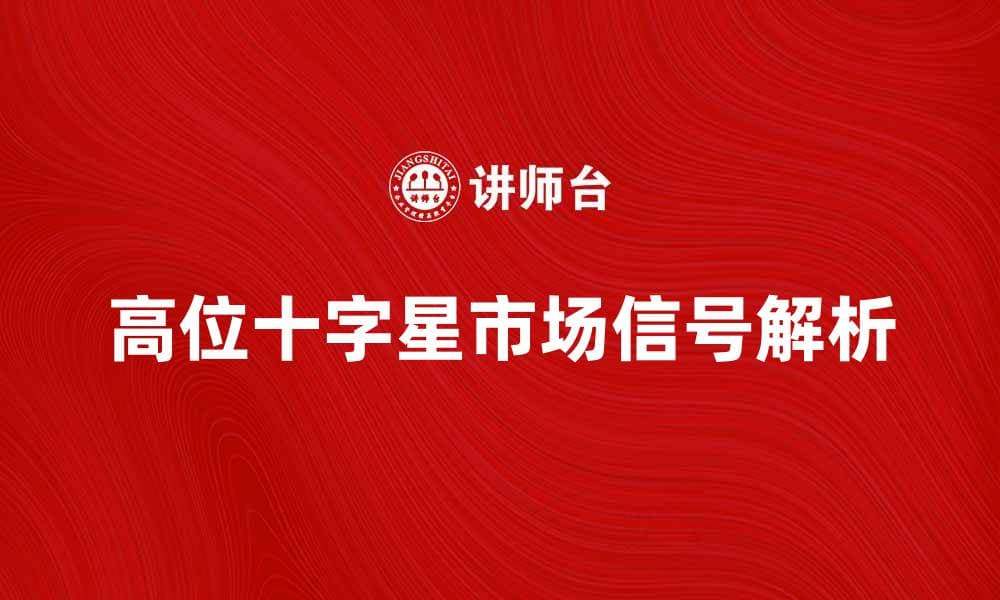 高位十字星的市场信号解析与投资策略