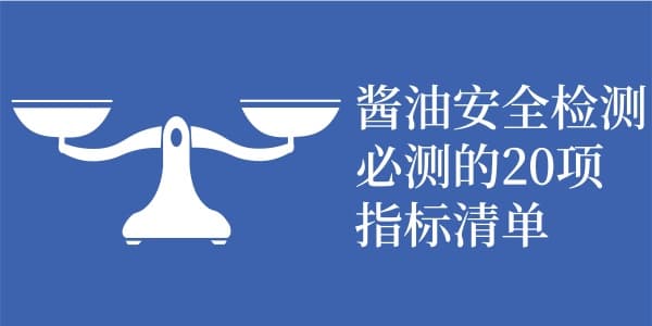 酱油安全检测必测的20项指标清单