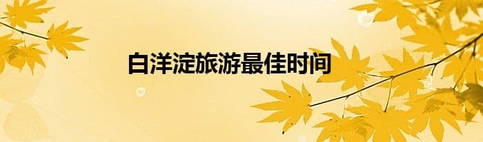 白洋淀旅游最佳时间